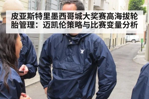 皮亚斯特里墨西哥城大奖赛高海拔轮胎管理：迈凯伦策略与比赛变量分析